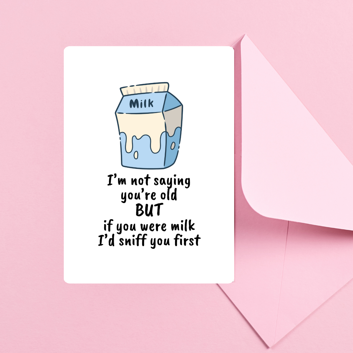 I'm not saying you're old BUT if you were milk I'd sniff you first - Sassy Birthday Card