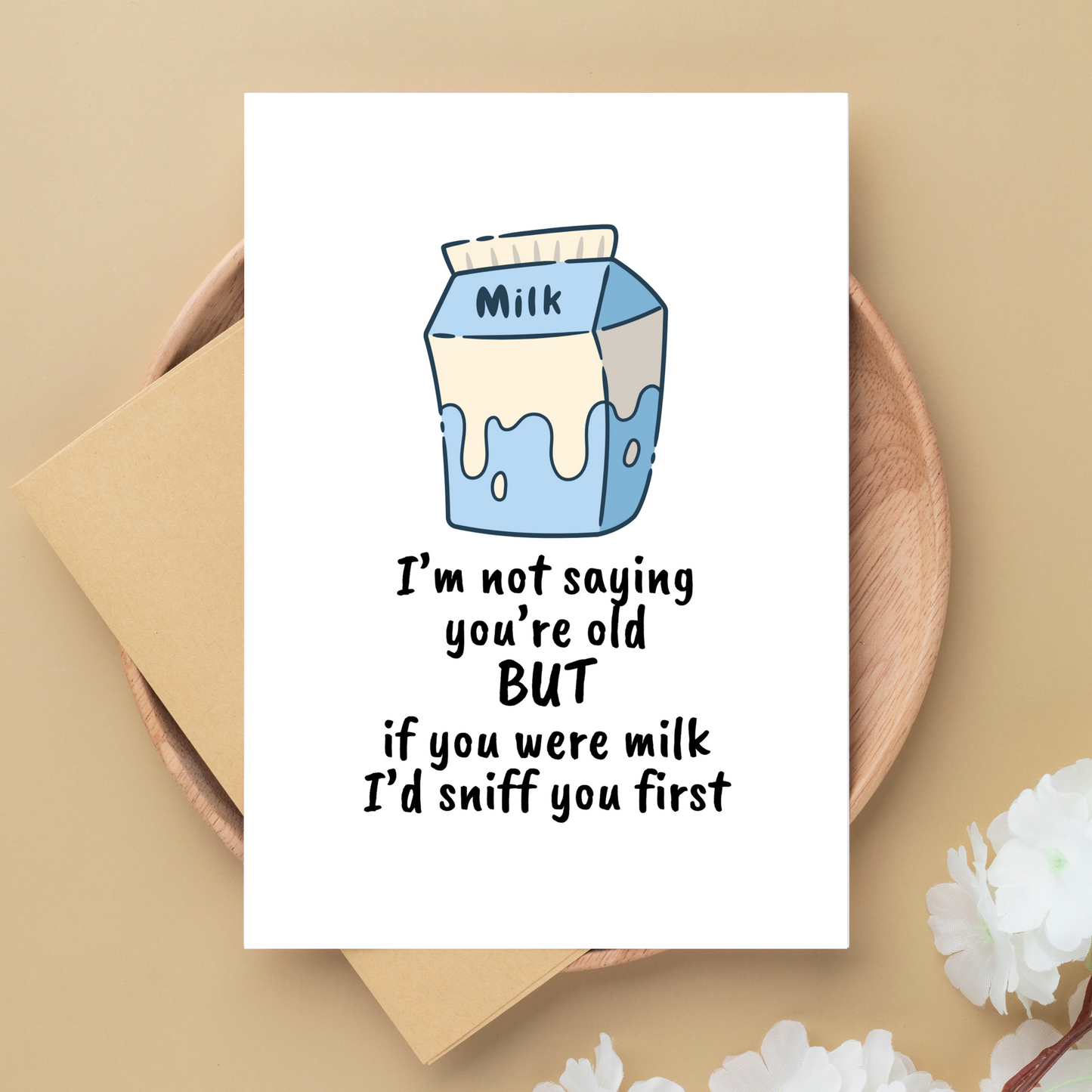 I'm not saying you're old BUT if you were milk I'd sniff you first - Sassy Birthday Card