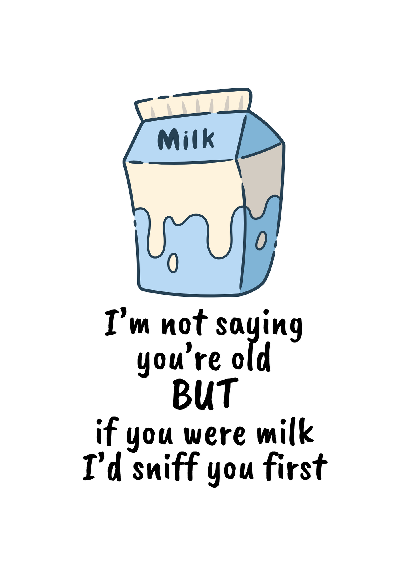 I'm not saying you're old BUT if you were milk I'd sniff you first - Sassy Birthday Card